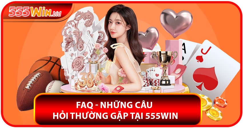 Giải đáp những thắc mắc thường gặp tại 555win