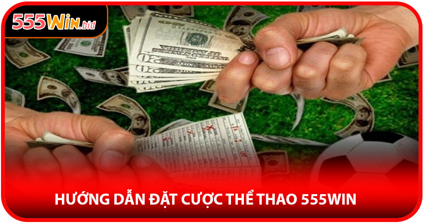 Hướng Dẫn Đặt Cược Thể Thao 555win Theo Từng Bước