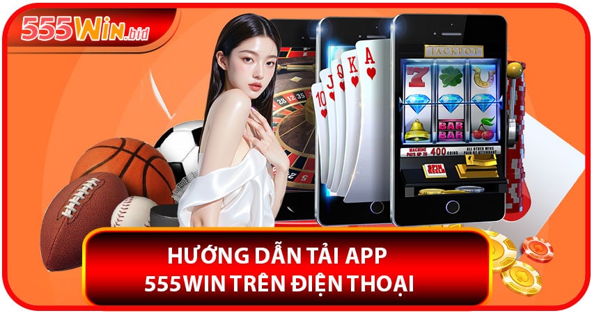 Hướng dẫn tải app 555win về điện thoại di động