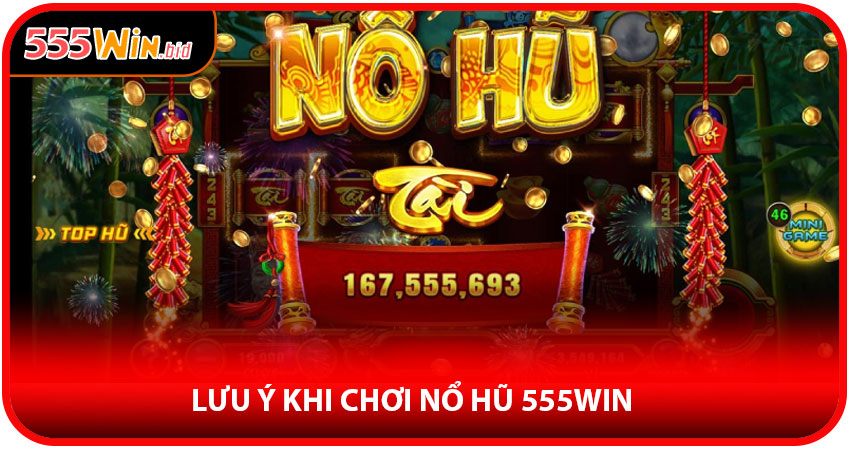 Lưu ý khi chơi nổ hũ 555win