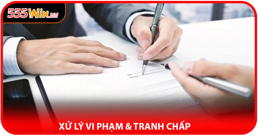 Xử Lý Vi Phạm & Tranh Chấp