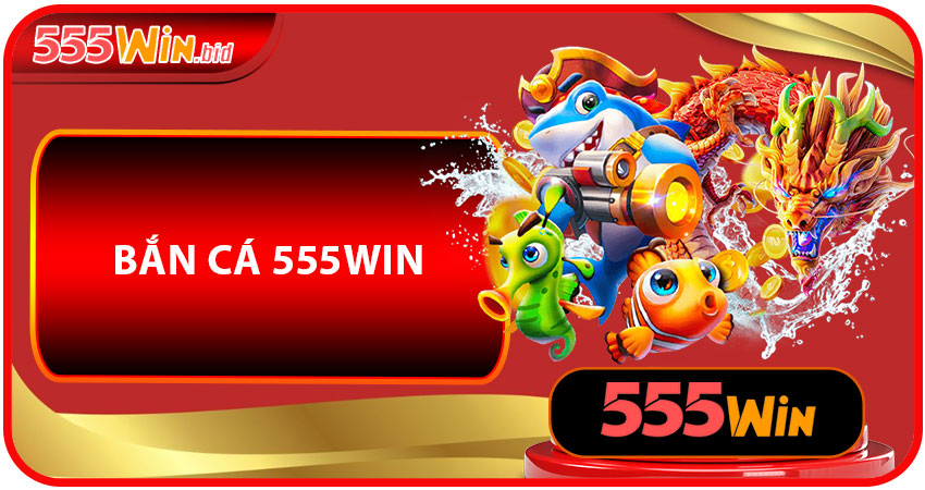 Bắn Cá 555win