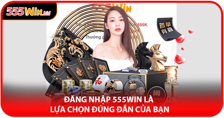 Tại sao ĐĂNG NHẬP 555WIN là lựa chọn đúng đắn của bạn