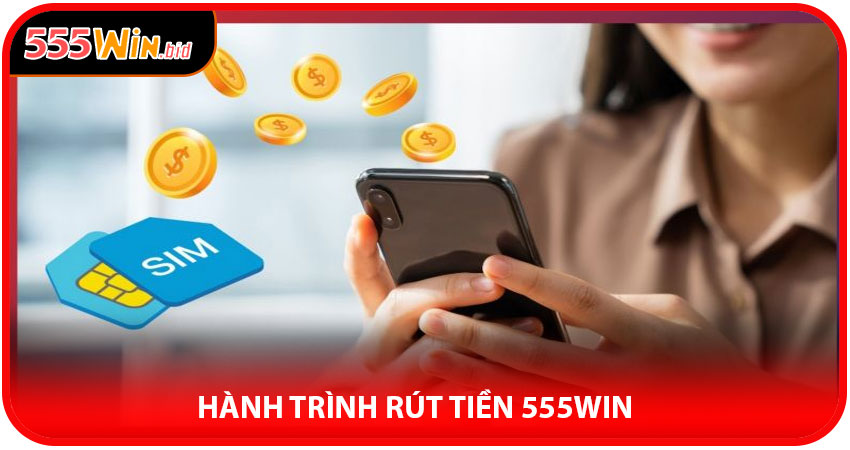 Hành trình rút tiền 555win